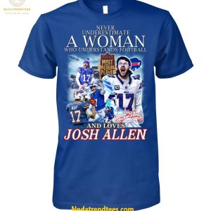 Never Underestimate A Woman Who Understands Football And Loves MVP Josh Allen Special New Unisex T-Shirt